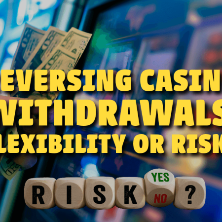 Reversing Casino Withdrawals: Flexibility or Risk?